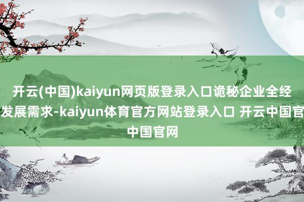 开云(中国)kaiyun网页版登录入口诡秘企业全经由发展需求-kaiyun体育官方网站登录入口 开云中国官网