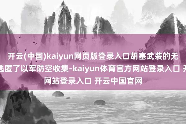 开云(中国)kaiyun网页版登录入口胡塞武装的无东说念主机逃匿了以军防空收集-kaiyun体育官方网站登录入口 开云中国官网