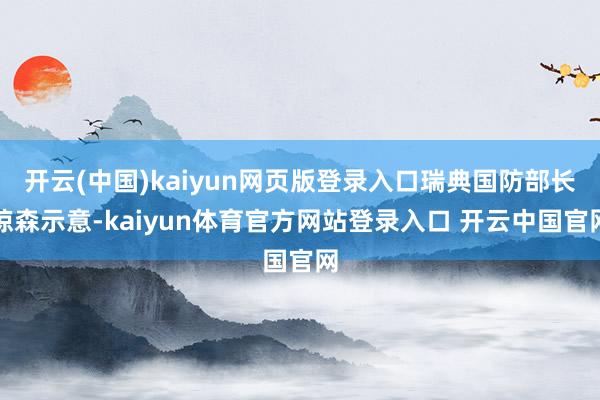 开云(中国)kaiyun网页版登录入口瑞典国防部长琼森示意-kaiyun体育官方网站登录入口 开云中国官网